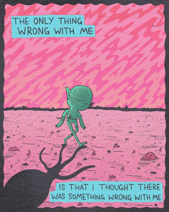 A pink print with a cute lil green goblin walking. The text reads, "The only thing wrong with me/is that I thought there was something wrong with me." Artwork from the company Wizard of Barge!